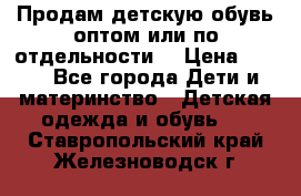 Продам детскую обувь оптом или по отдельности  › Цена ­ 800 - Все города Дети и материнство » Детская одежда и обувь   . Ставропольский край,Железноводск г.